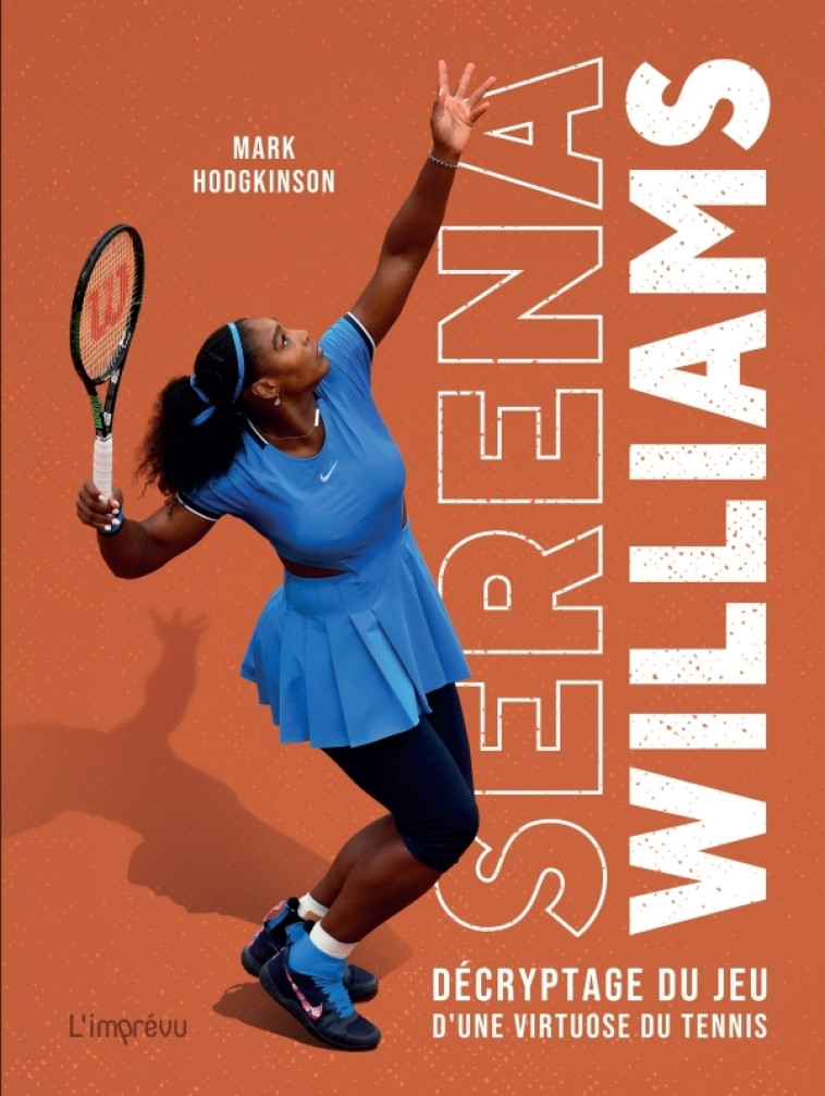 Serena Williams. Décryptage du jeu d'une virtuose du tennis - Mark Hodgkinson - L IMPREVU