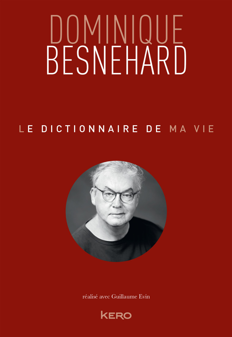 Le dictionnaire de ma vie - Dominique Besnehard - Dominique Besnehard - KERO