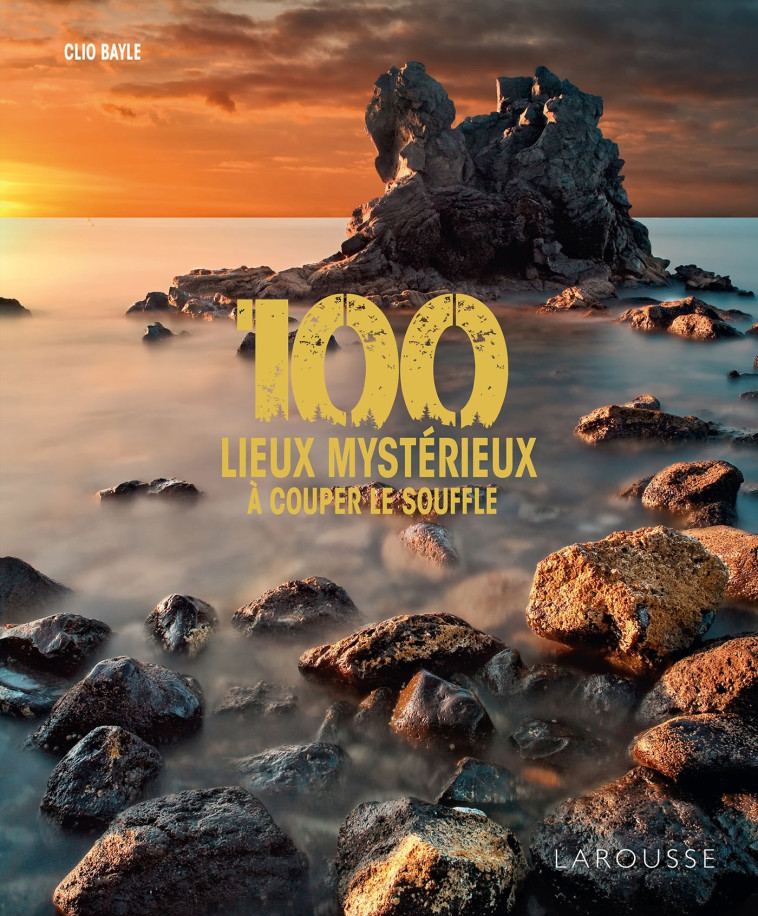 100 LIEUX MYSTÉRIEUX À COUPER LE SOUFFLE -  Collectif - LAROUSSE