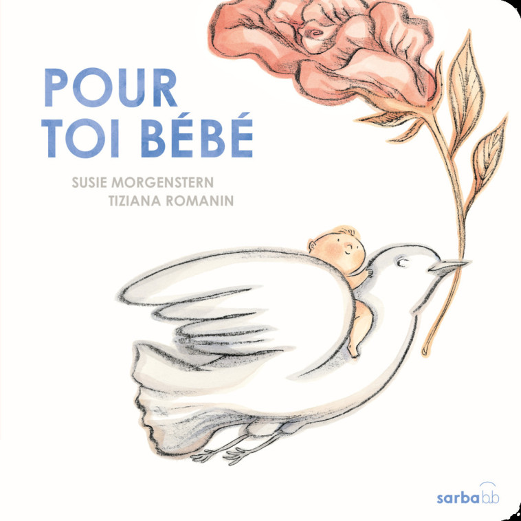 Pour toi bébé ! -  SUSIE MORGENSTERN / TIZIANA ROMANIN, Susie Morgenstern, Tiziana Romanin - SARBACANE