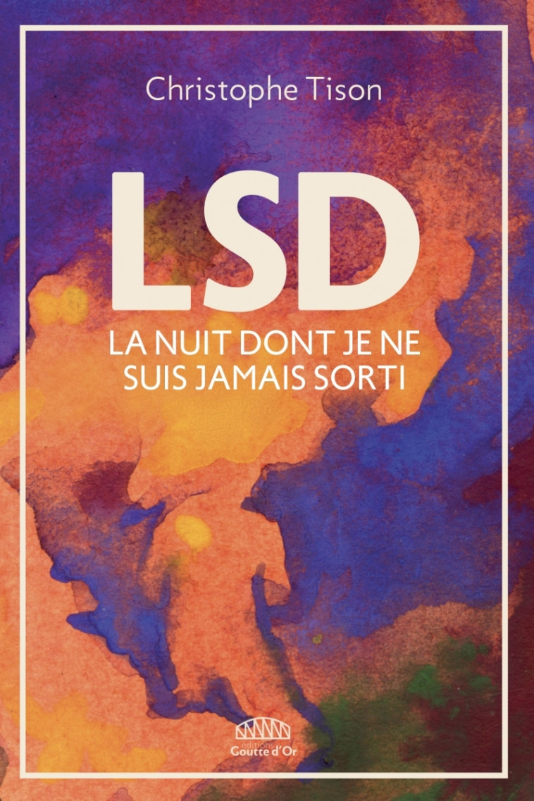 LSD - La nuit dont je ne suis jamais sorti - Christophe Tison - GOUTTE DOR