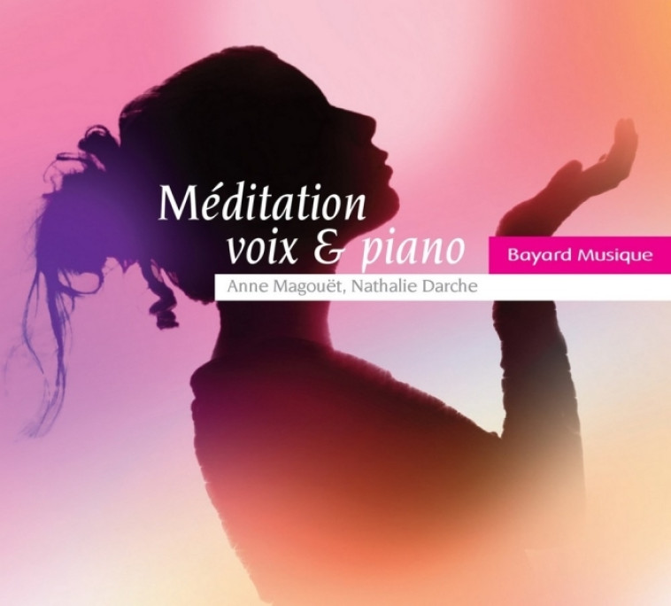 Méditation voix & piano - Anne Magouët, Nathalie Darche - BAYARD MUSIQUE