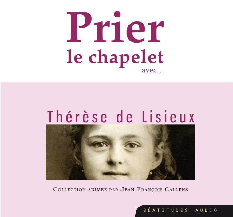 Prier le chapelet avec Thérèse de Lisieux – CD - Jean-François Callens - BEATITUDES