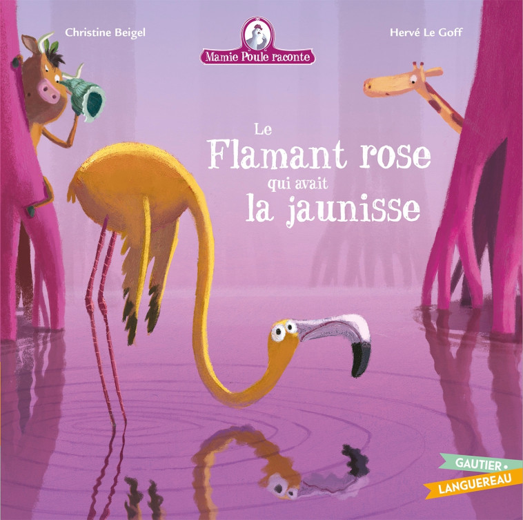 Mamie Poule raconte - Le Flamant rose qui avait la jaunisse - Christine Beigel, Hervé Le Goff - GAUTIER LANGU.