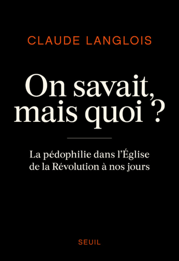 ON SAVAIT, MAIS QUOI ? - LA PEDOPHILIE DANS L'EGLISE DE LA REVOLUTION A NOS JOURS - LANGLOIS CLAUDE - SEUIL