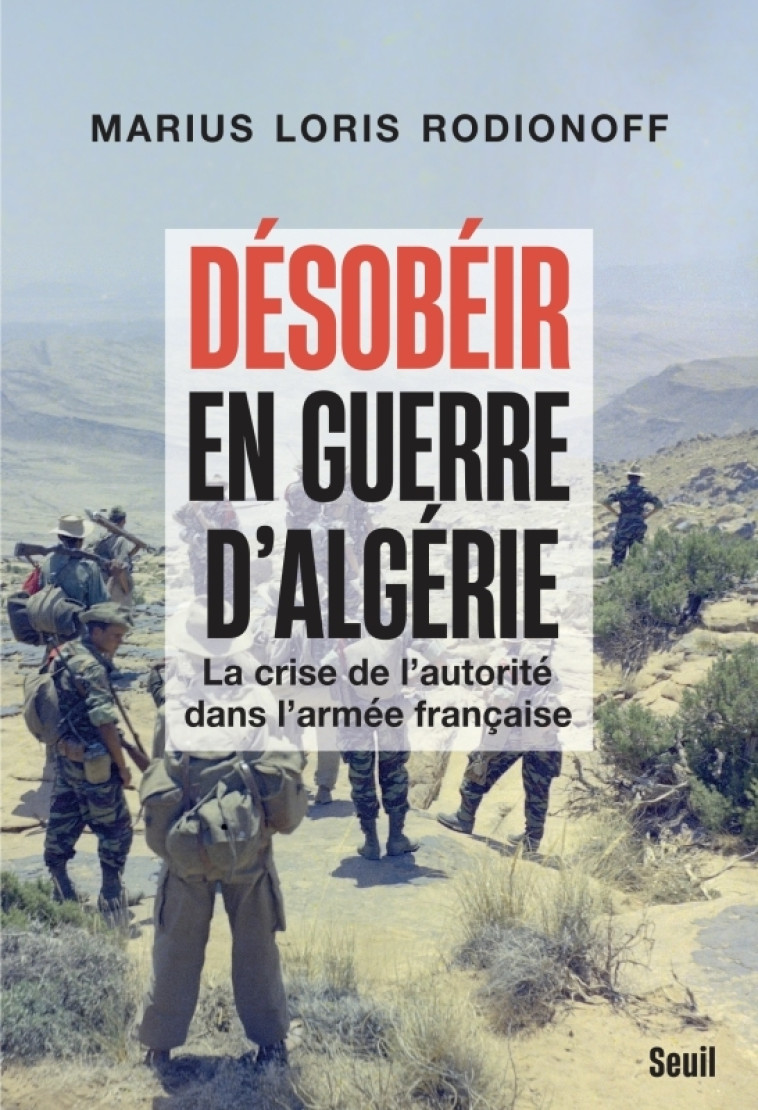 DESOBEIR EN GUERRE D'ALGERIE - LA CRISE DE L'AUTORITE DANS L'ARMEE FRANCAISE - LORIS RODIONOFF M. - SEUIL