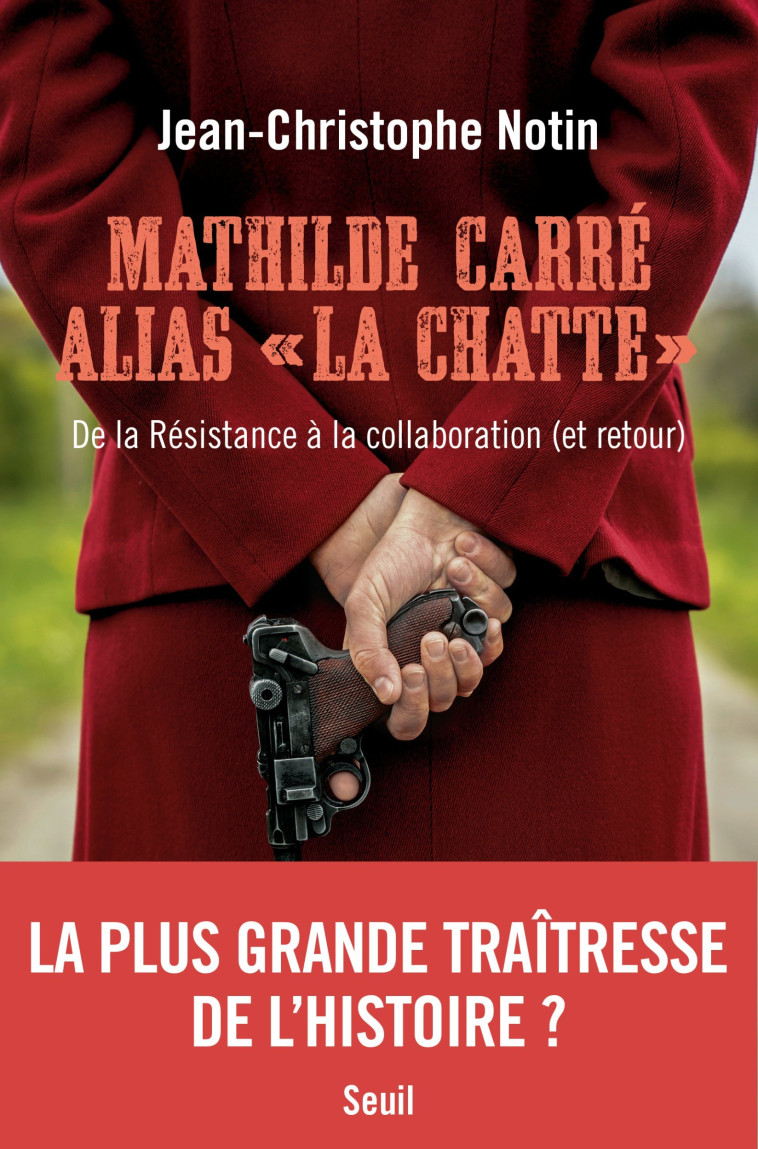 MATHILDE CARRE ALIAS LA CHATTE - DE LA RESISTANCE A LA COLLABORATION (ET RETOUR) - NOTIN J-C. - SEUIL