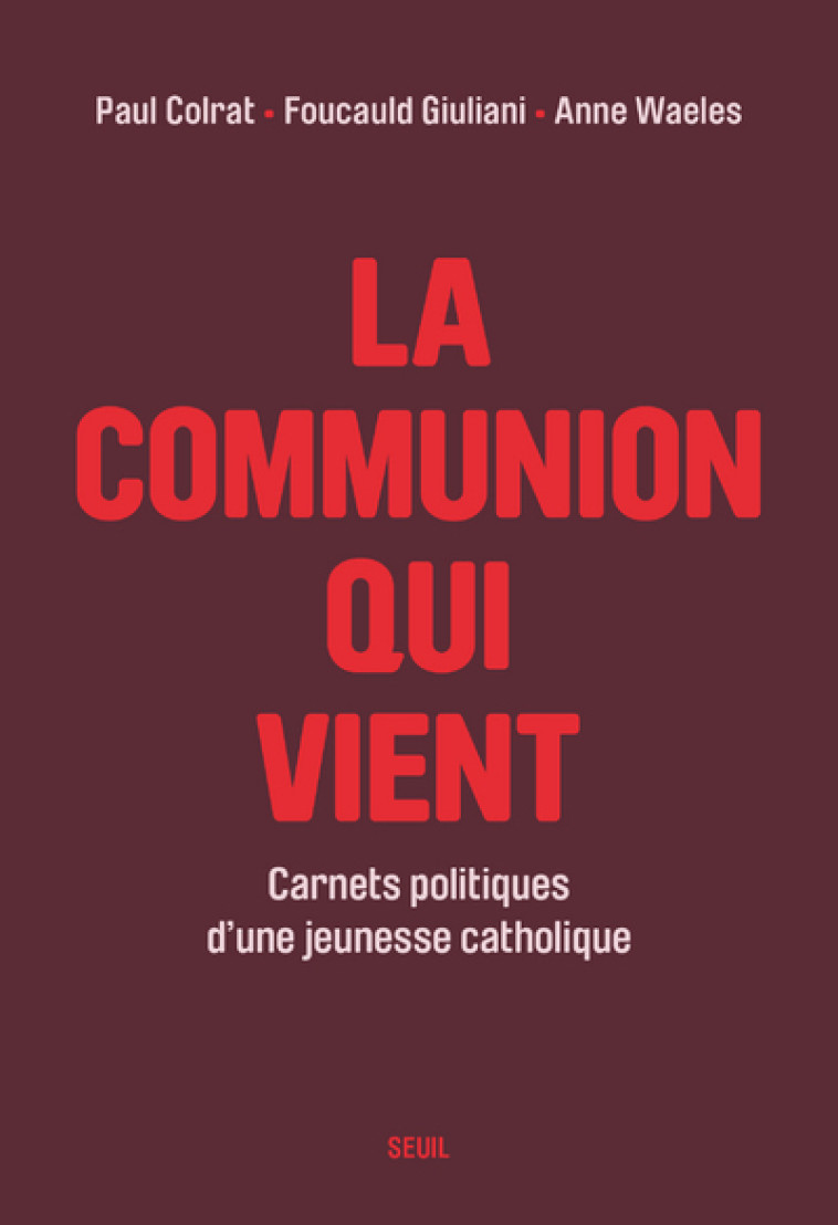 LA COMMUNION QUI VIENT - CARNETS POLITIQUES D'UNE JEUNESSE CATHOLIQUE - COLRAT/GIULIANI - SEUIL