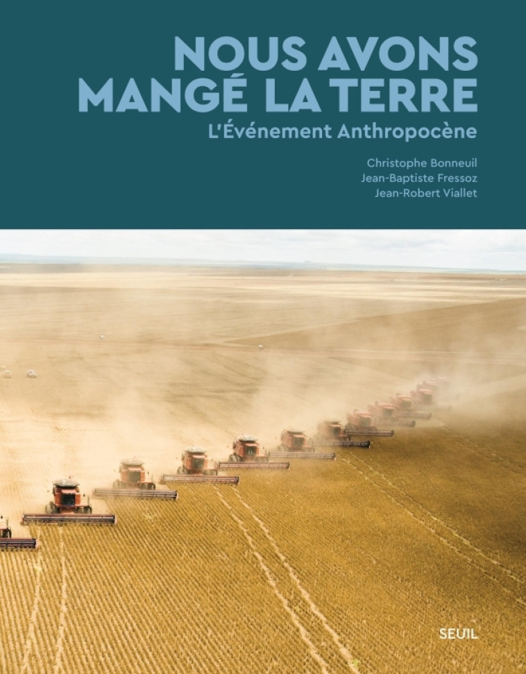 NOUS AVONS MANGE LA TERRE - L'EVENEMENT ANTHROPOCENE - BONNEUIL/FRESSOZ - SEUIL