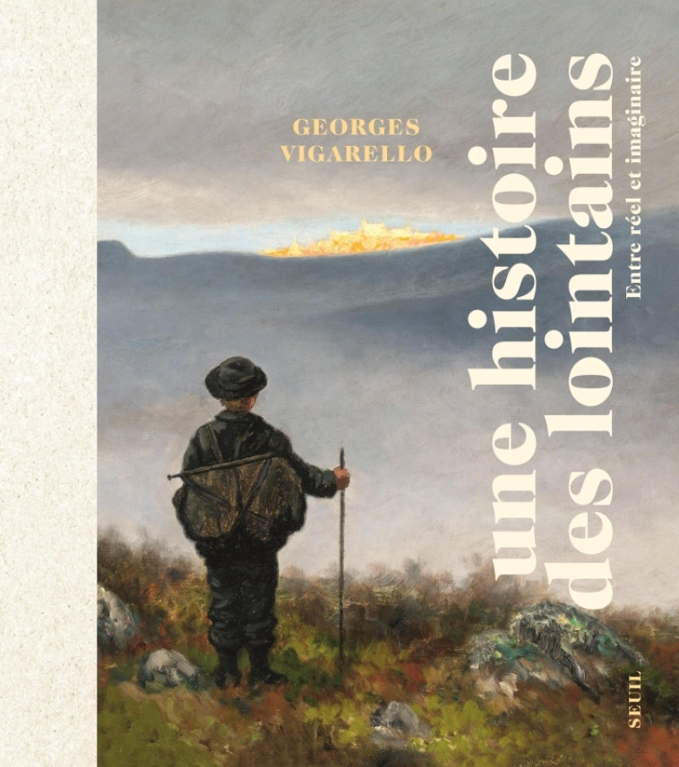 UNE HISTOIRE DES LOINTAINS - ENTRE REEL ET IMAGINAIRE - VIGARELLO GEORGES - SEUIL