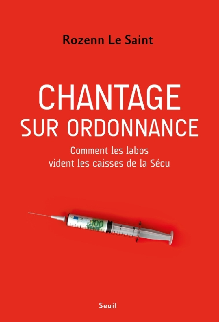 CHANTAGE SUR ORDONNANCE - COMMENT LES LABOS VIDENT LES CAISSES DE LA SECU - LE SAINT ROZENN - SEUIL