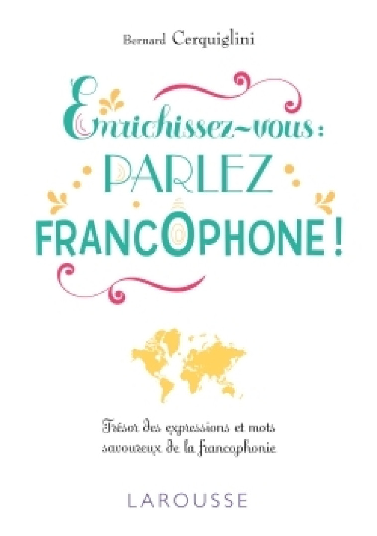 ENRICHISSEZ-VOUS : PARLEZ FRANCOPHONE ! - Bernard Cerquiglini - LAROUSSE