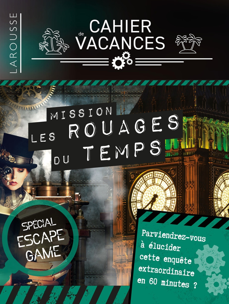 CAHIER DE VACANCES LAROUSSE SPECIAL ESCAPE GAME - DANS LES ROUAGES DU TEMPS - Loïc Audrain - LAROUSSE