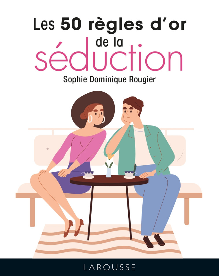 LES 50 REGLES D'OR DE LA SEDUCTION - Sophie Dominique Rougier - LAROUSSE