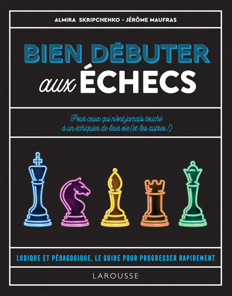 BIEN DEBUTER AUX ECHECS - LE LIVRE DES ECHECS POUR DEBUTANT - Jérôme Maufras - LAROUSSE