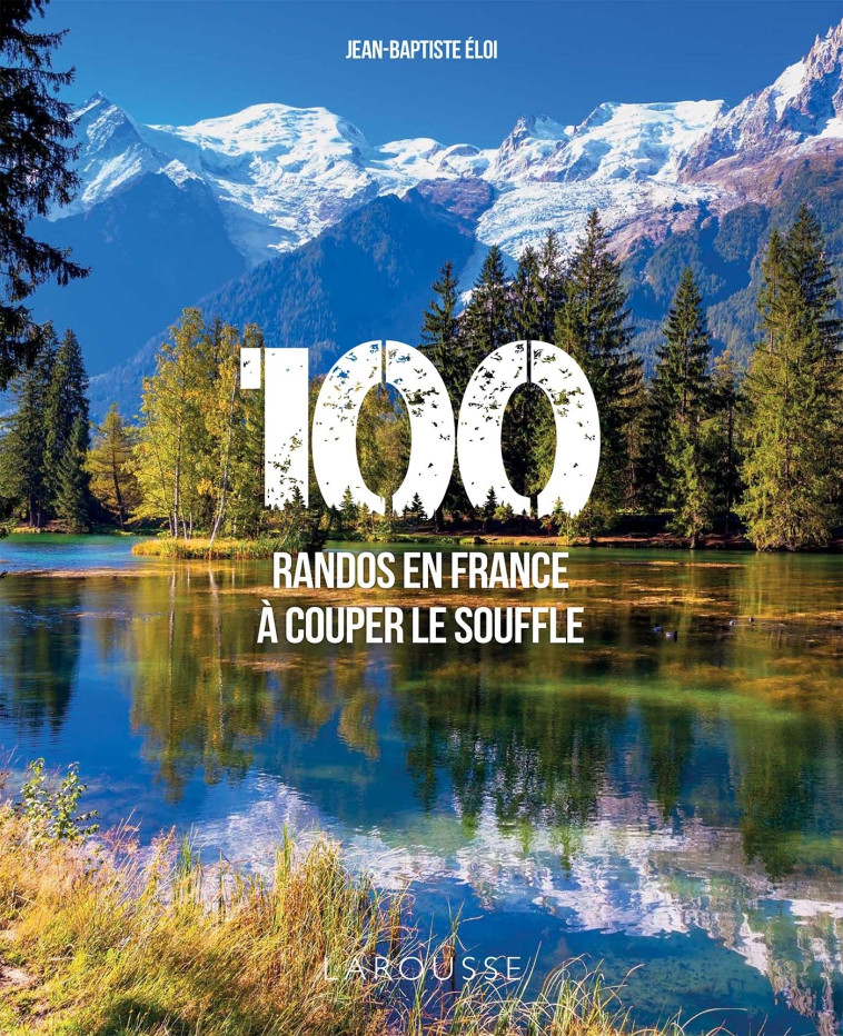 100 RANDOS EN FRANCE A COUPER LE SOUFFLE - Jean Baptiste Eloi - LAROUSSE