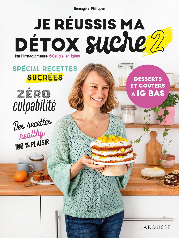 JE REUSSIS MA DETOX SUCRE 2 : DESSERTS ET GOUTERS A IG BAS - Bérengère Philippon - LAROUSSE