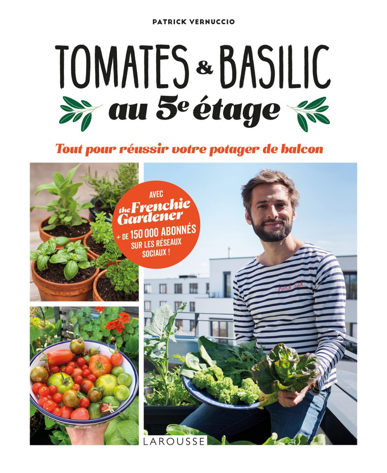 TOMATES ET BASILIC AU 5EME ETAGE - TOUT POUR REUSSIR VOTRE POTAGER DE BALCON - VERNUCCIO PATRICK - LAROUSSE