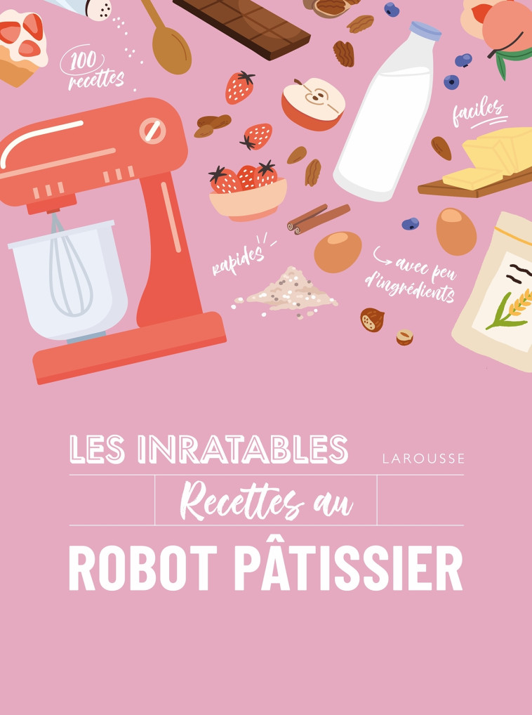 LES INRATABLES : RECETTES AU ROBOT PATISSIER -   - LAROUSSE