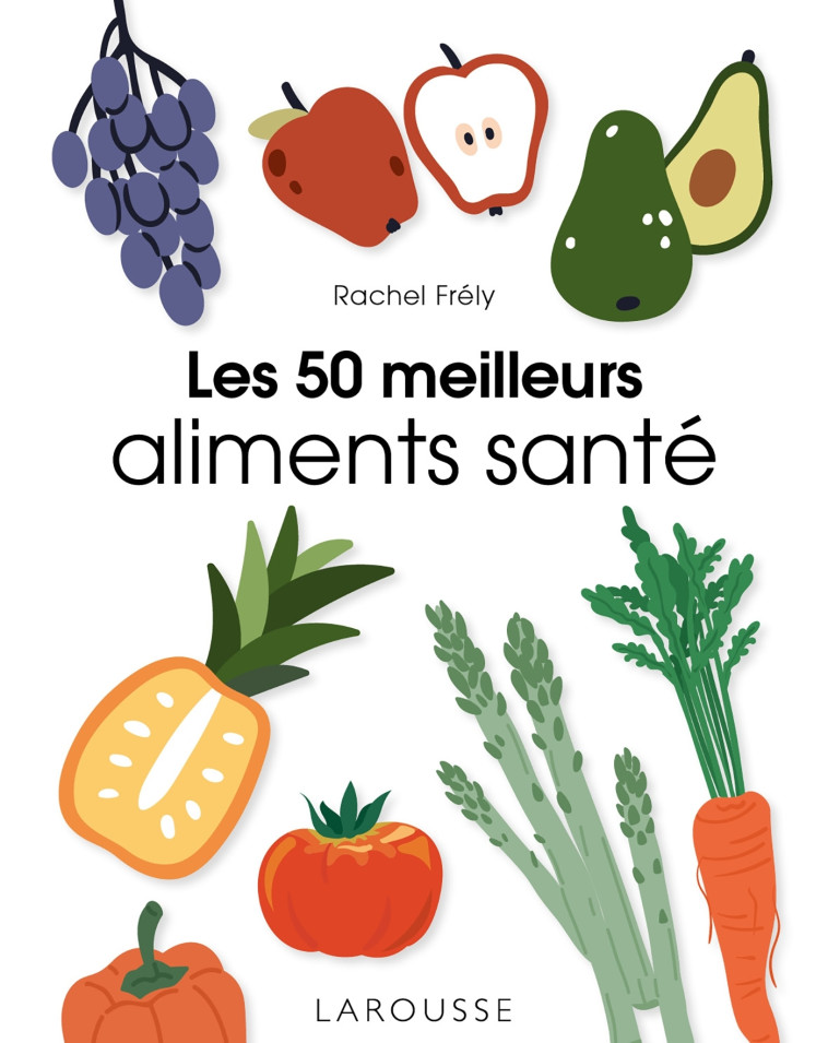 LES 50 MEILLEURS ALIMENTS SANTE - Rachel Frely - LAROUSSE