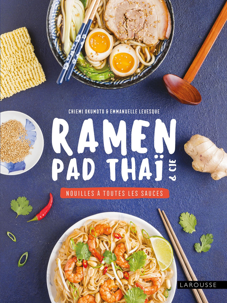 RAMEN, PAD THAI ET CIE : NOUILLES A TOUTES LES SAUCES - Emmanuelle Levesque - LAROUSSE