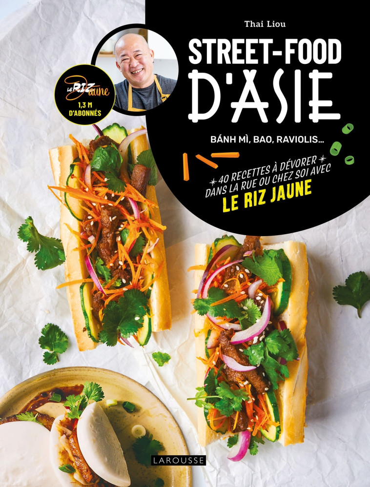 STREET-FOOD D'ASIE - BANH MI, BAO, RAVIOLIS... 40 RECETTES A DEVORER DANS LA RUE OU CHEZ SOI AVEC LE - Thai King Liou - LAROUSSE