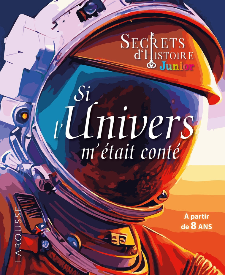 SECRETS D'HISTOIRE JUNIOR - SI L'UNIVERS M'ETAIT CONTE -  Collectif - LAROUSSE