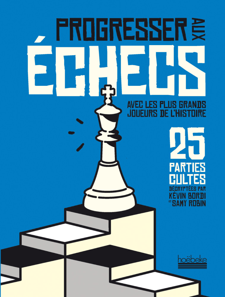 Progresser aux échecs avec les plus grands joueurs de l'Histoire - Samy Robin, Kévin Bordi - HOEBEKE