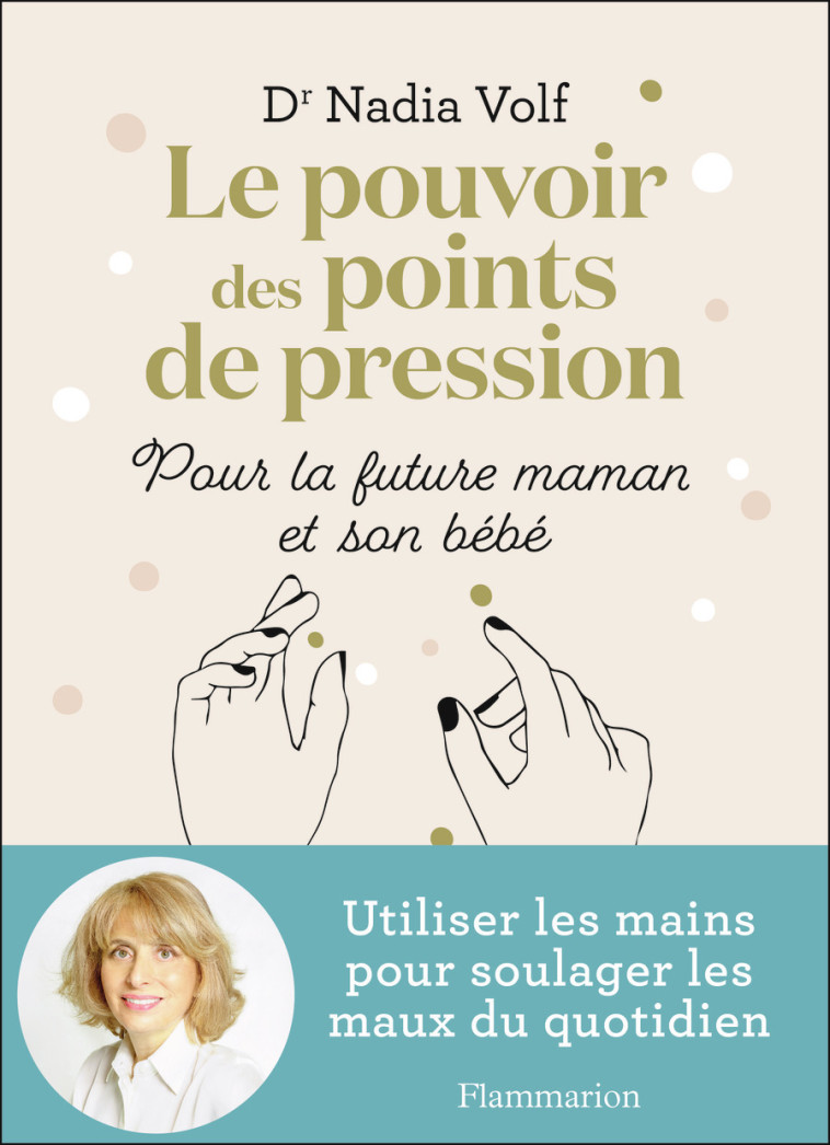 Le pouvoir des points de pression pour la future maman et son bébé - Nadia Volf, Isabelle Godiveau - FLAMMARION