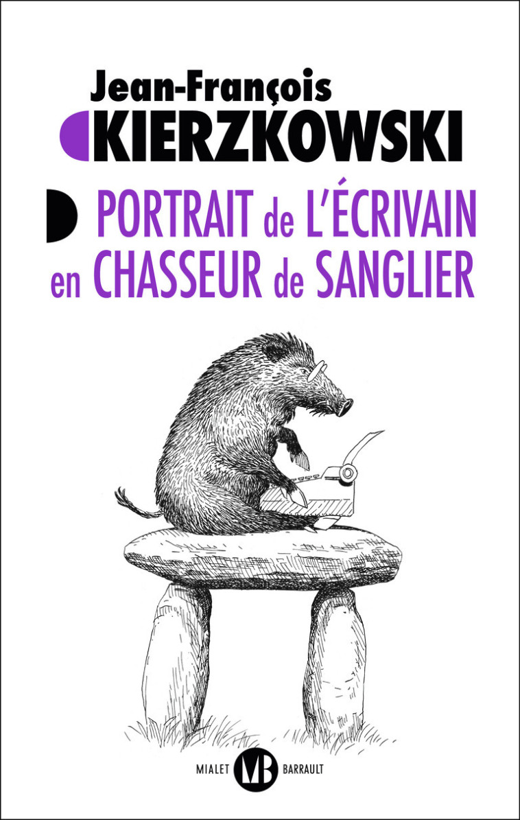 Portrait de l'écrivain en chasseur de sanglier - Jean-François Kierzkowski - MIALET BARRAULT