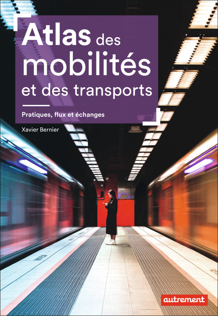 Atlas des mobilités et des transports - Pratiques, flux et échanges - Xavier Bernier - AUTREMENT