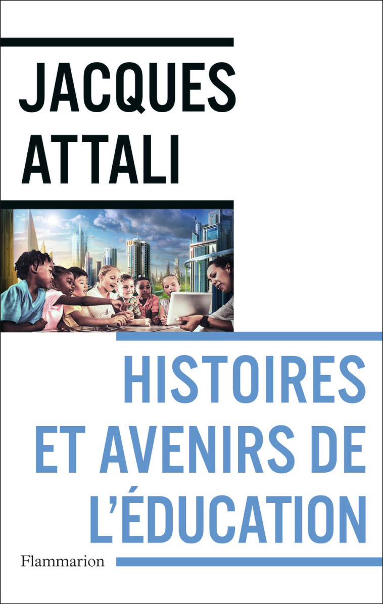 Histoires et avenirs de l'éducation - Jacques Attali - FLAMMARION