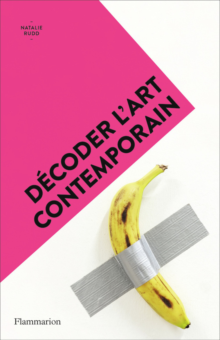 Décoder l'art contemporain - Natalie Rudd, Camille Fort - FLAMMARION