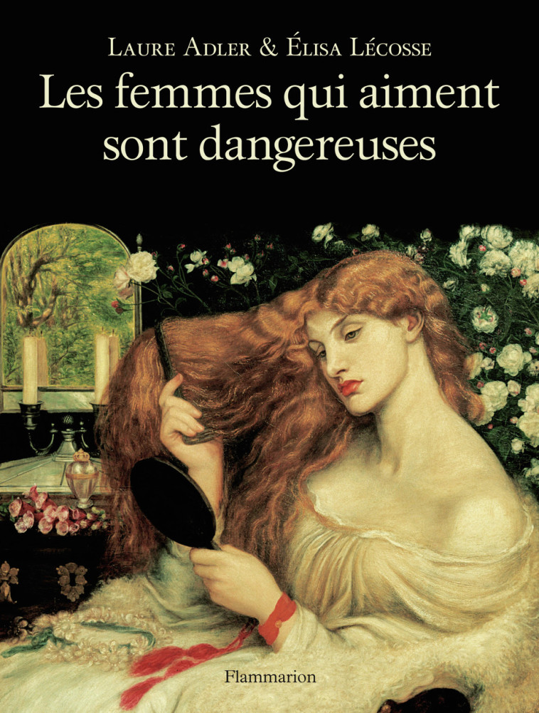 Les femmes qui aiment sont dangereuses - Laure Adler, Élisa Lécosse - FLAMMARION