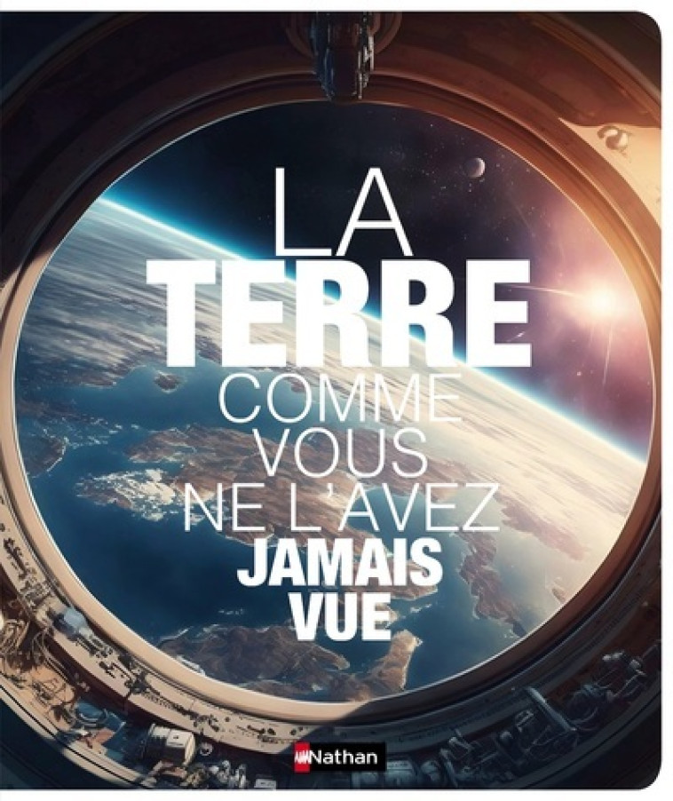 La terre comme vous ne l'avez jamais vue - Collectif Collectif, Laurent Laget,  Collectif - NATHAN