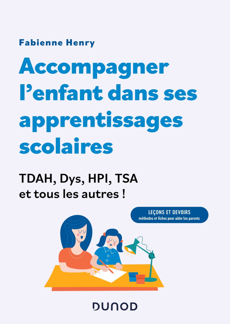 Accompagner l'enfant dans ses apprentissages scolaires : TDAH, Dys, HPI, TSA et tous les autres ! - Fabienne Henry - DUNOD