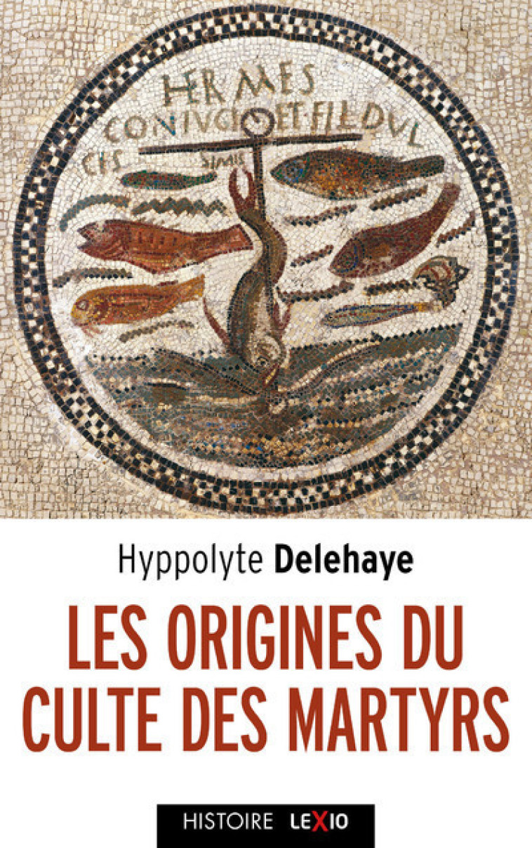 LES ORIGINES DU CULTE DES MARTYRS - Hyppolite Delehaye, Edina Bozoky, Hippolyte Delehaye,  BOZOKY EDINA,  DELEHAYE HYPPOLITE - CERF