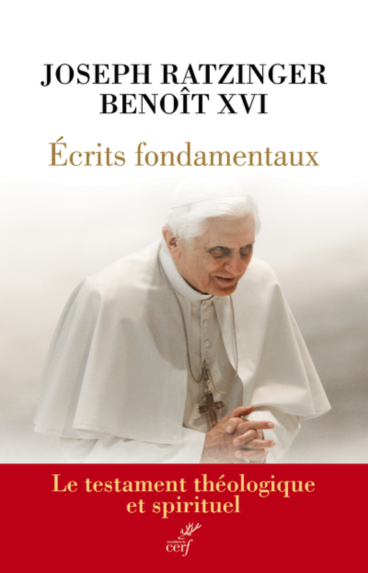 ECRITS FONDAMENTAUX - LE TESTAMENT THEOLOGIQUE ET SPIRITUEL - Ratzinger - Benoît XVI Ratzinger - Benoît XVI,  Ratzinger - Benoît XVI,  Benoît XVI,  ratzinger joseph - CERF