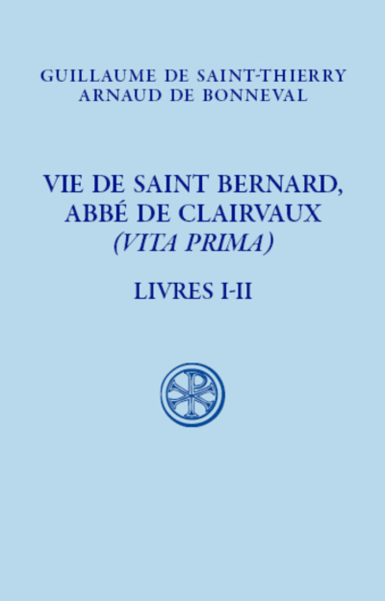 VIE DE SAINT BERNARD, ABBE DE CLAIVAUX - (VITA PRIMA) - LIVRE I-II - Guillaume de Saint-Thierry Guillaume de Saint-Thierry, Arnaud De Bonneval, Raffaele Fassetta,  Guillaume de Saint-Thierry,  GUILLAUME SAINT-THIE,  FASSETTA RAFFAELE,  BONNEVAL ARNAUD DE 