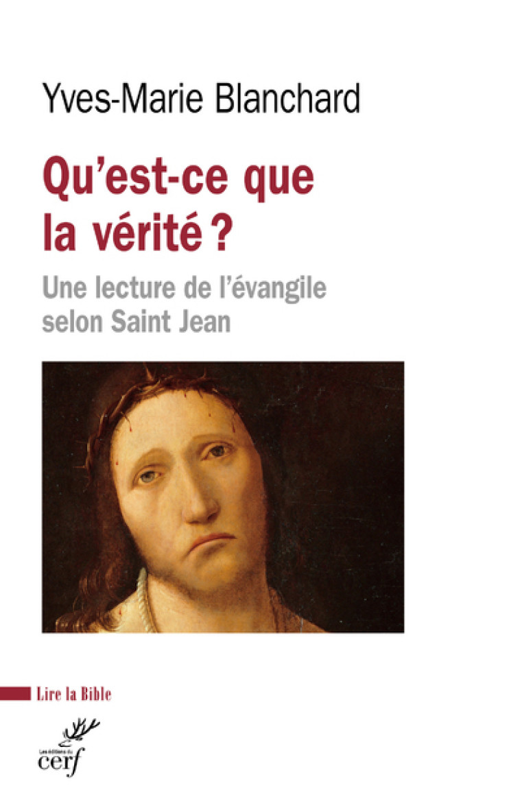 QU'EST-CE QUE LA VERITE ? - UNE LECTURE DE L'EVANGILE SELON SAINT JEAN - Yves-Marie Blanchard,  BLANCHARD YVES-MARIE - CERF