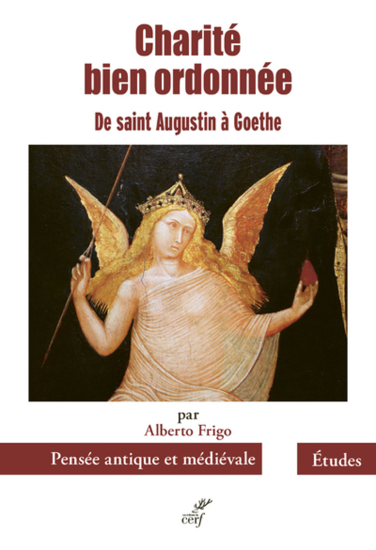 CHARITE BIEN ORDONNEE - DE SAINT AUGUSTIN A GOETHE - Alberto Frigo,  FRIGO ALBERTO - CERF