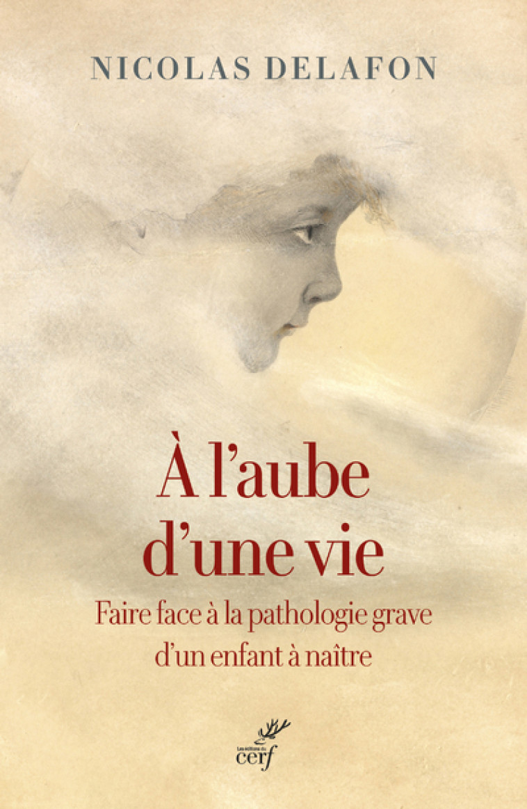 A L'AUBE D'UNE VIE - FAIRE FACE A LA PATHOLOGIE GRAVE D'UN ENFANT A NAITRE - Nicolas Delafon,  DELAFON NICOLAS - CERF