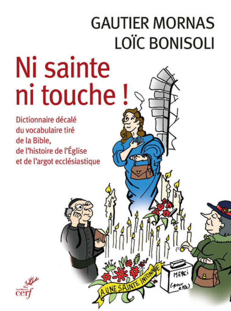 NI SAINTE NI TOUCHE ! - DICTIONNAIRE DECALE DU VOCABULAIRE TIRE DE LA BIBLE, DE L'HISTOIRE DE L'EGLI - Loïc Bonisoli, Gautier Mornas,  MORNAS GAUTIER,  BONISOLI LOIC - CERF