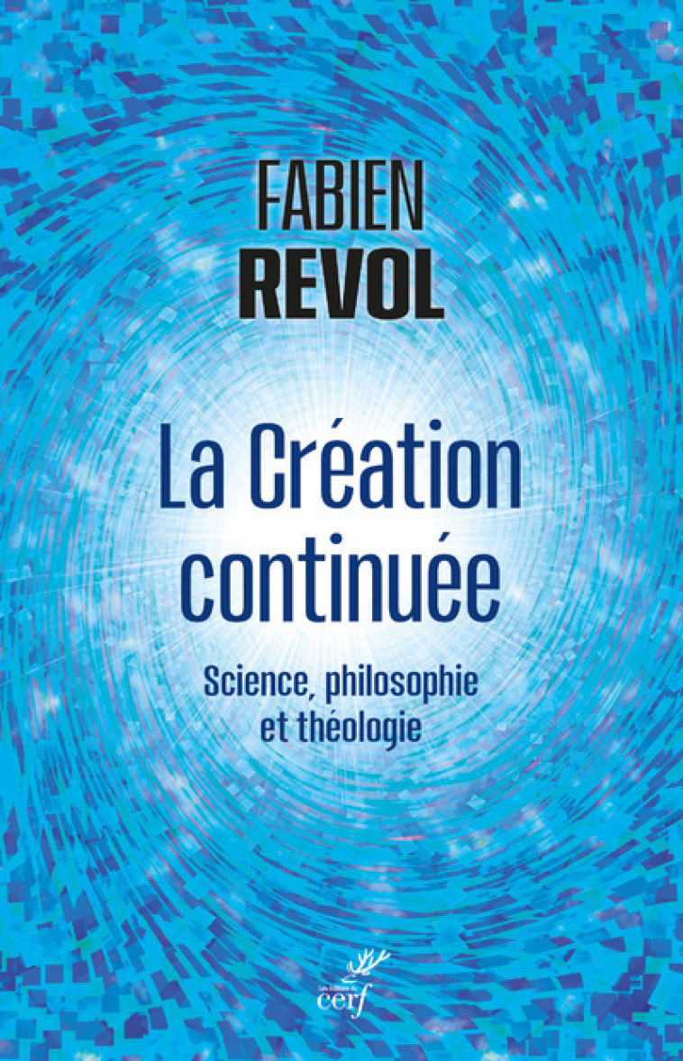 LA CREATION CONTINUEE - SCIENCE, PHILOSOPHIE ET THEOLOGIE - Fabien Révol,  Revol fabien - CERF