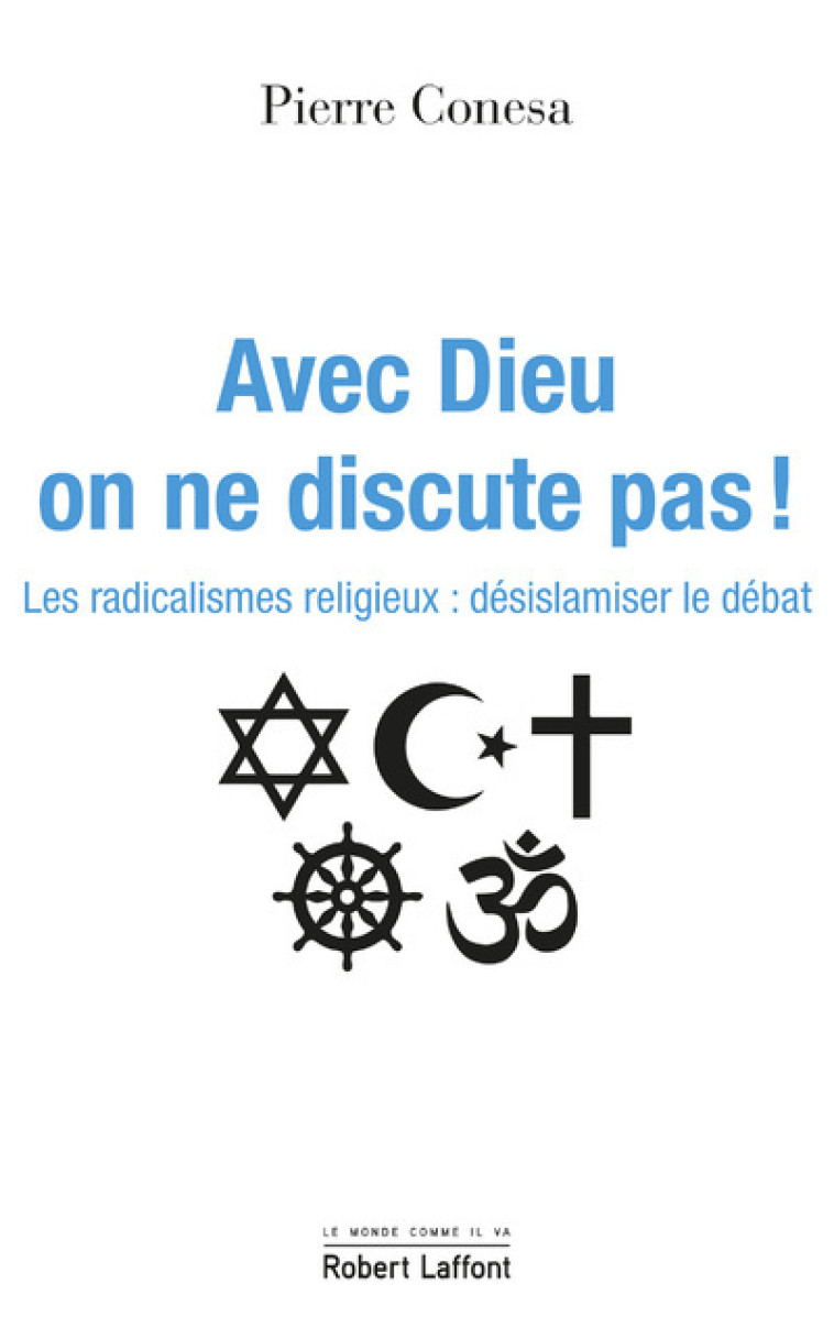 Avec Dieu, on ne discute pas ! - Les radicalismes religieux : désislamiser le débat - Pierre Conesa - ROBERT LAFFONT