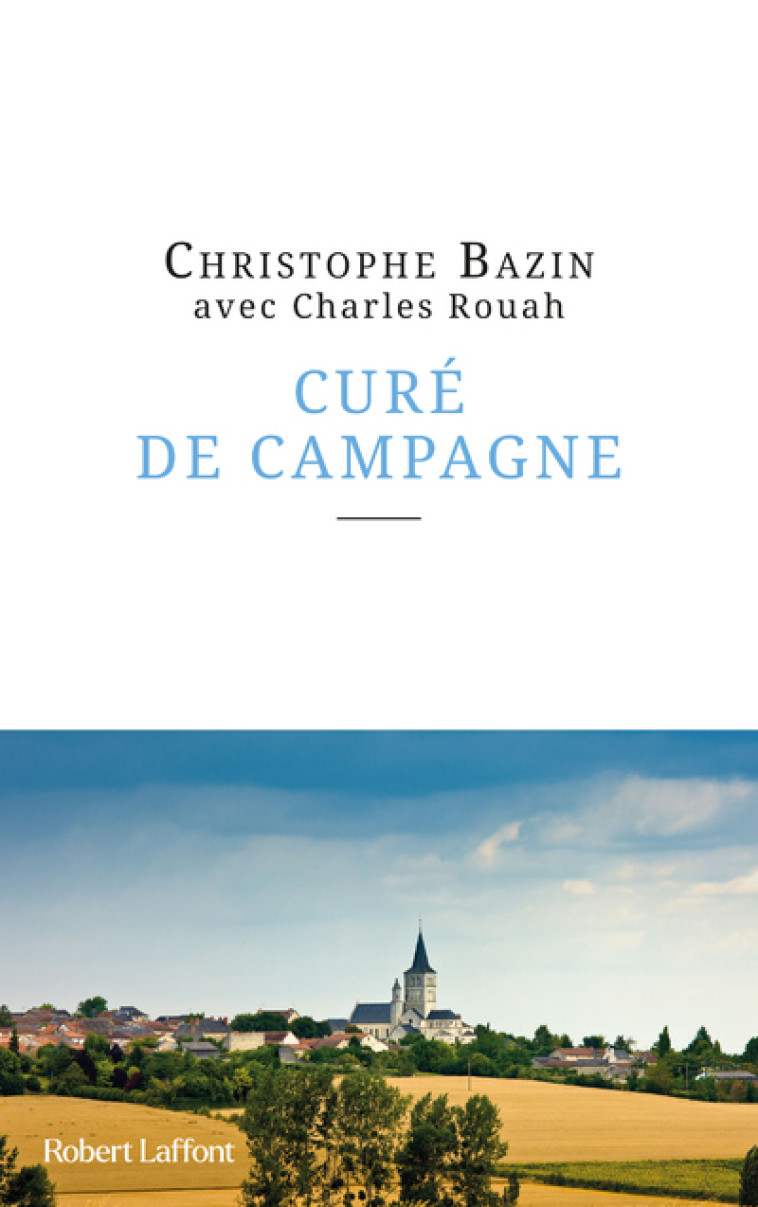 Curé de campagne - Christophe Bazin, Charles Rouah - ROBERT LAFFONT