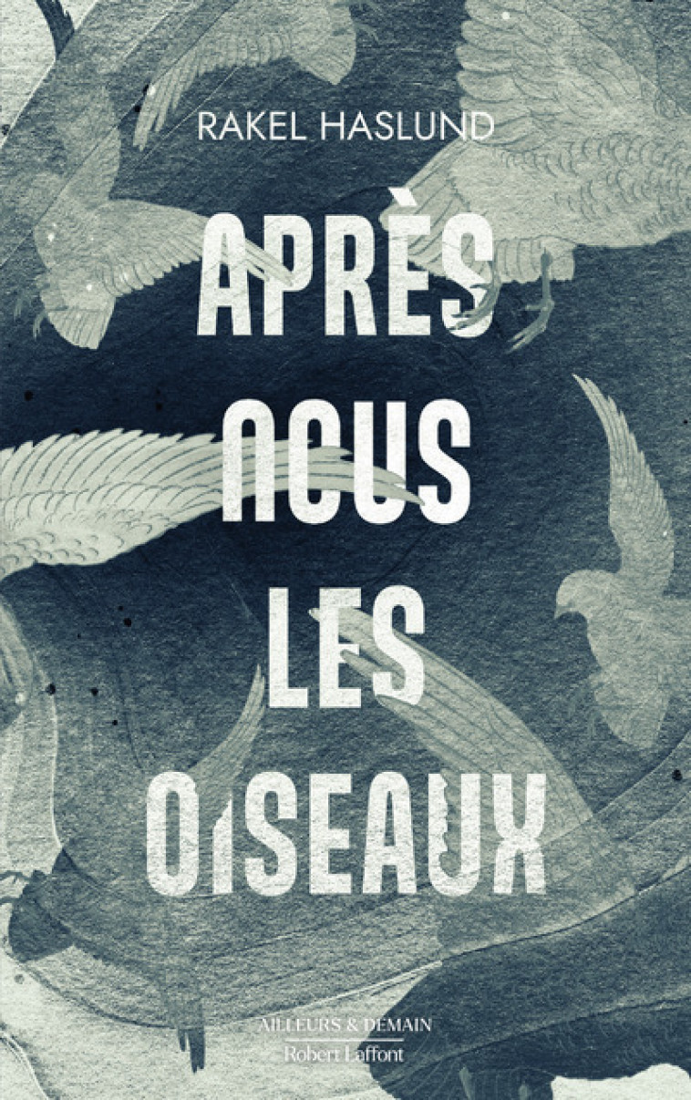 Après nous les oiseaux - Rakel Haslund, Catherine Renaud - ROBERT LAFFONT