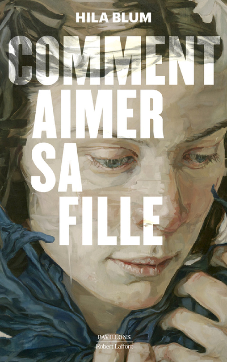 Comment aimer sa fille - Hila Blum, Valérie Zenatti - ROBERT LAFFONT