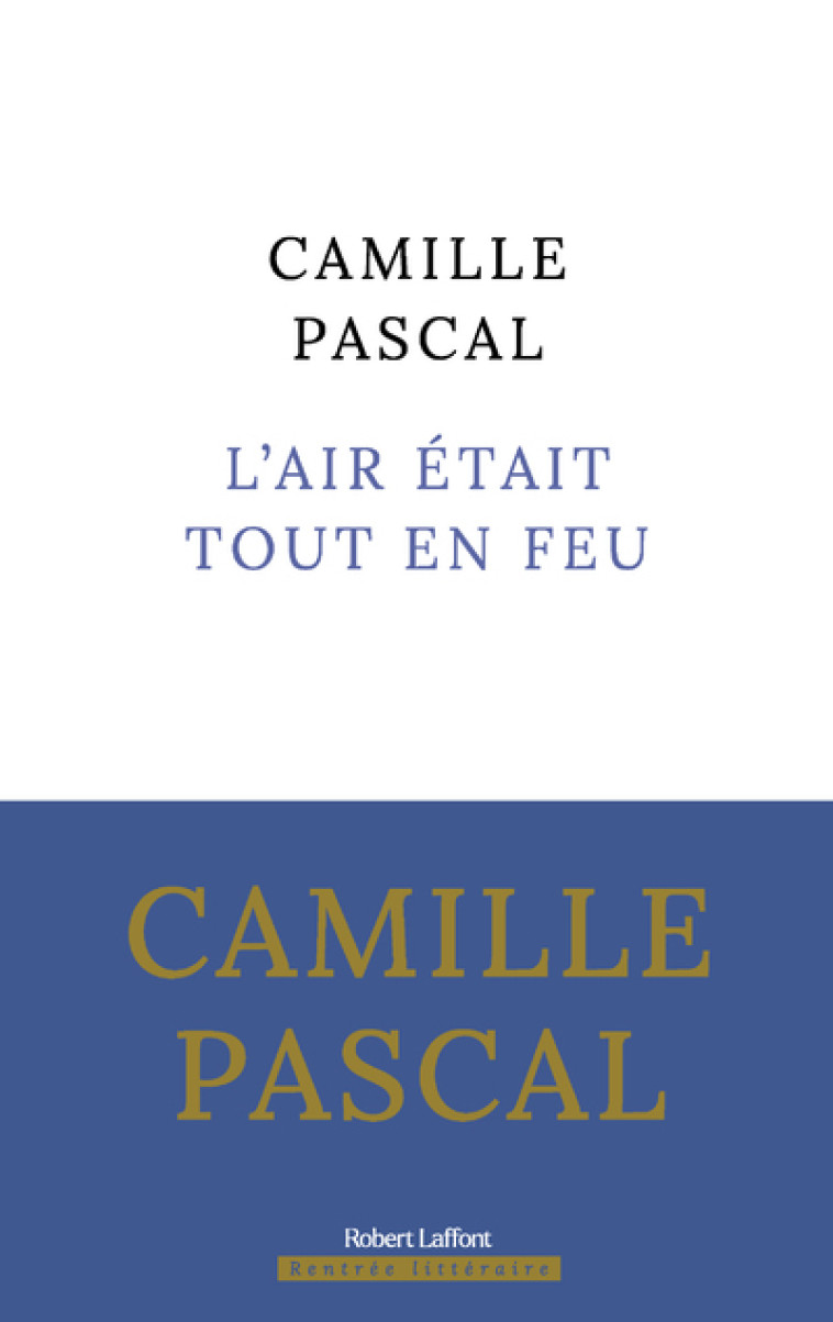 L'Air était tout en feu - Camille Pascal - ROBERT LAFFONT