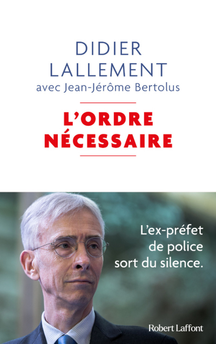 L'Ordre nécessaire - L'ex-préfet de police sort du silence - Didier Lallement, Jean-Jérôme Bertolus - ROBERT LAFFONT